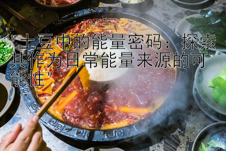 土豆中的能量密码：探索其作为日常能量来源的可能性