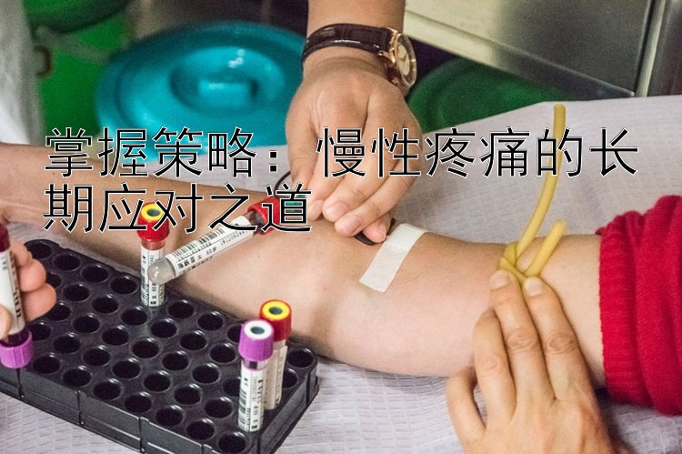 掌握策略：慢性疼痛的长期应对之道