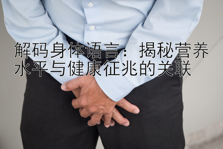 解码身体语言：揭秘营养水平与健康征兆的关联