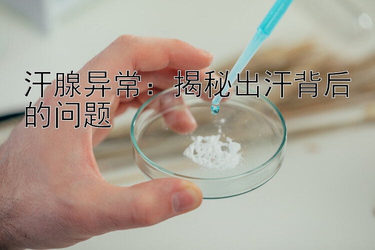 汗腺异常：揭秘出汗背后的问题