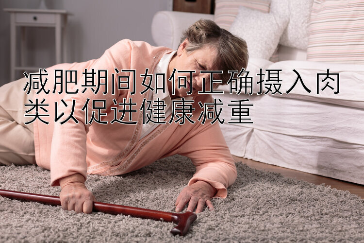 减肥期间如何正确摄入肉类以促进健康减重