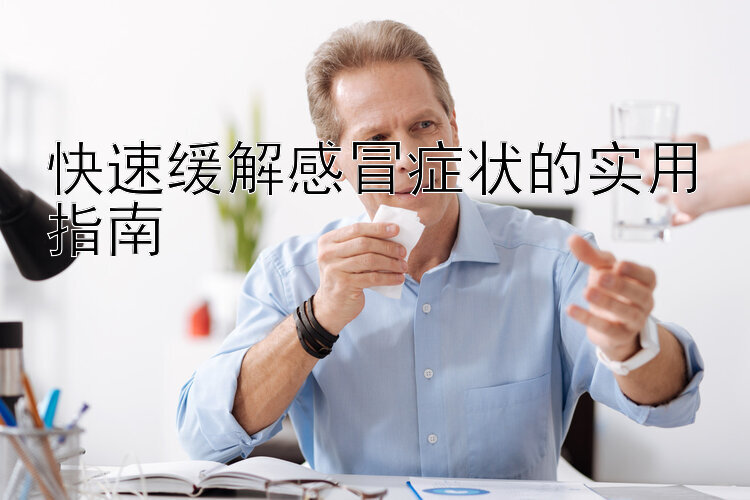 快速缓解感冒症状的实用指南