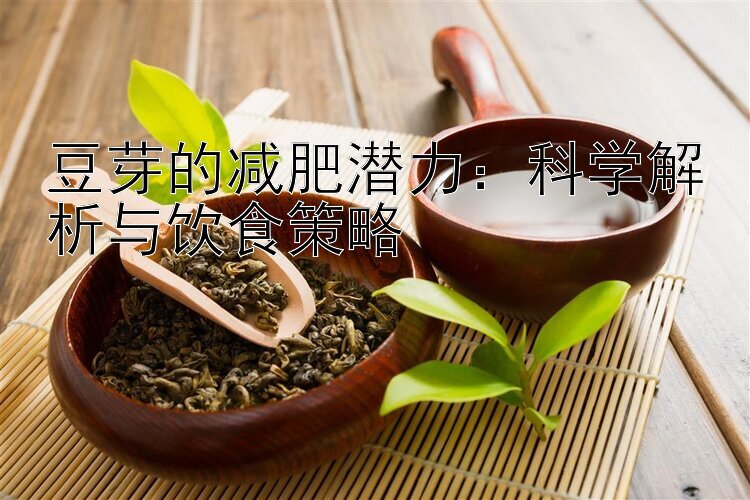 豆芽的减肥潜力：科学解析与饮食策略