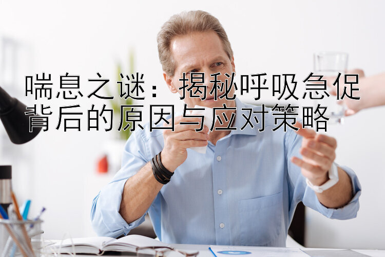 喘息之谜：揭秘呼吸急促背后的原因与应对策略