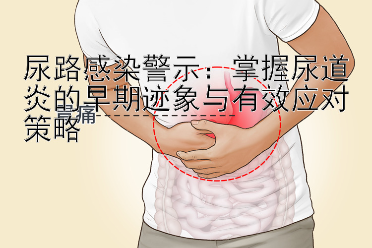 尿路感染警示：掌握尿道炎的早期迹象与有效应对策略