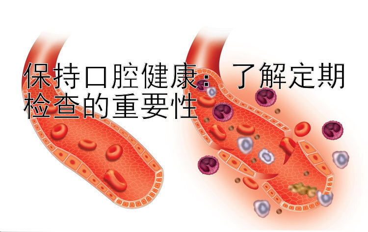 保持口腔健康：了解定期检查的重要性