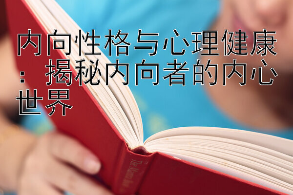 内向性格与心理健康：揭秘内向者的内心世界