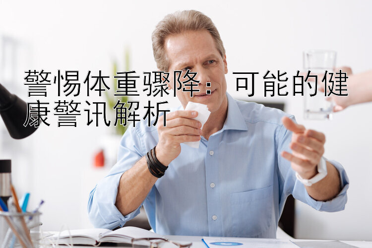 警惕体重骤降：可能的健康警讯解析