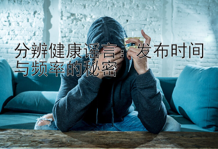 分辨健康谣言：发布时间与频率的秘密