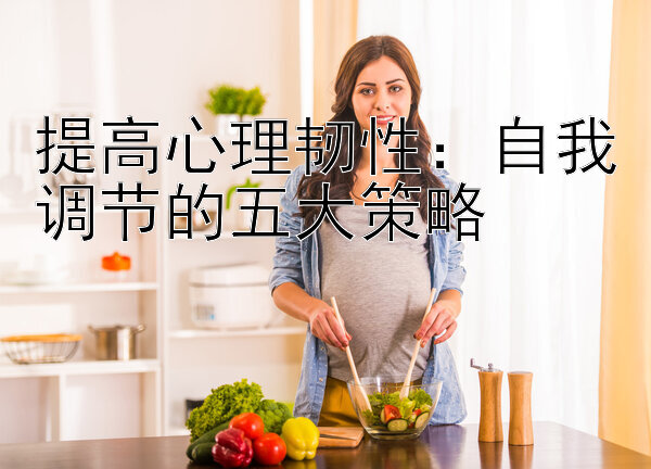 提高心理韧性：自我调节的五大策略