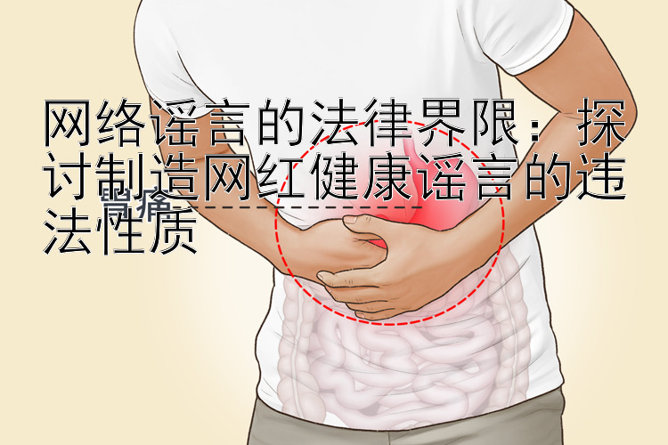 网络谣言的法律界限：探讨制造网红健康谣言的违法性质