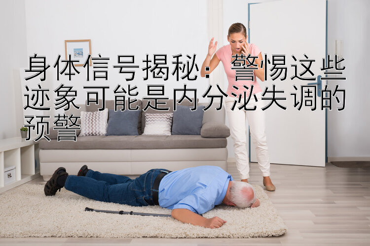 身体信号揭秘：警惕这些迹象可能是内分泌失调的预警