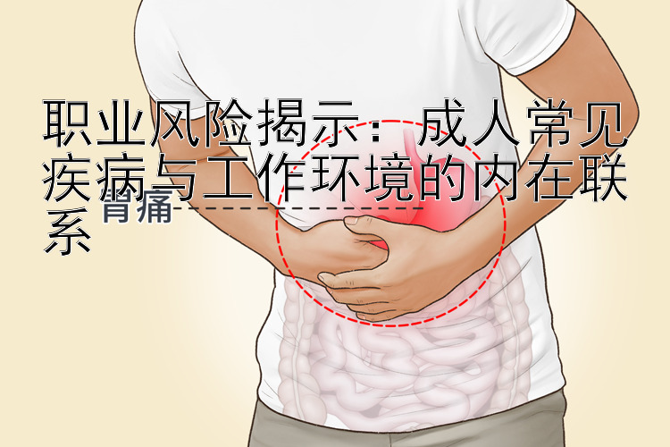 职业风险揭示：成人常见疾病与工作环境的内在联系