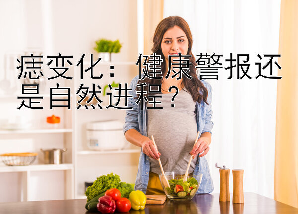 痣变化：健康警报还是自然进程？