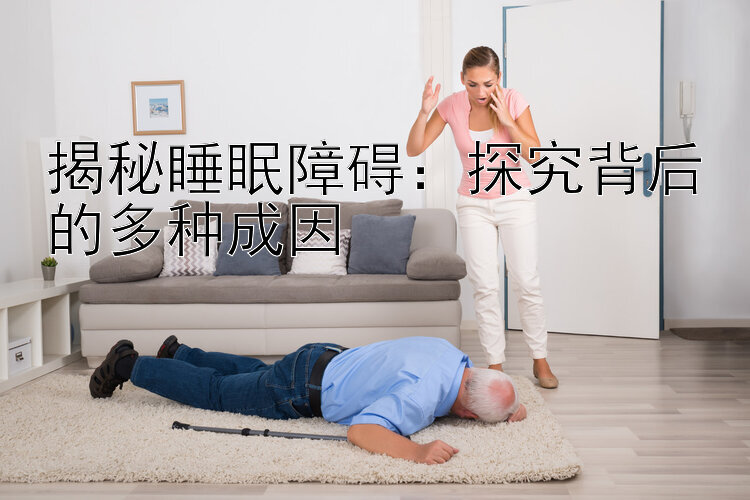 揭秘睡眠障碍：探究背后的多种成因