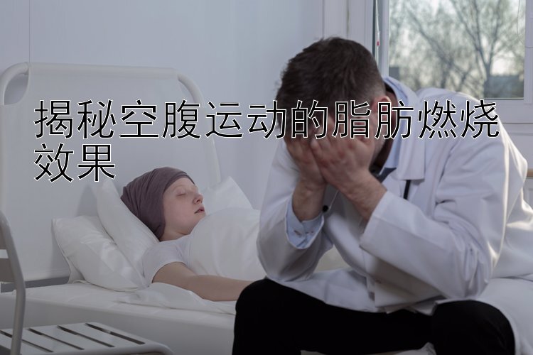 揭秘空腹运动的脂肪燃烧效果