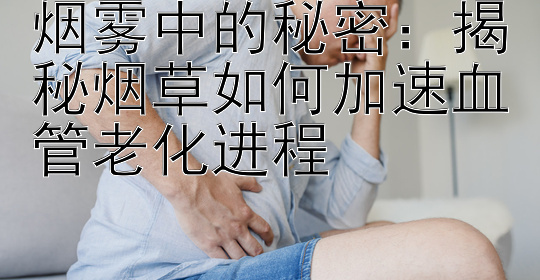 烟雾中的秘密：揭秘烟草如何加速血管老化进程