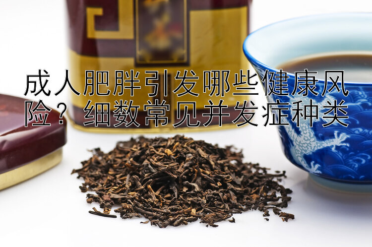 成人肥胖引发哪些健康风险？细数常见并发症种类