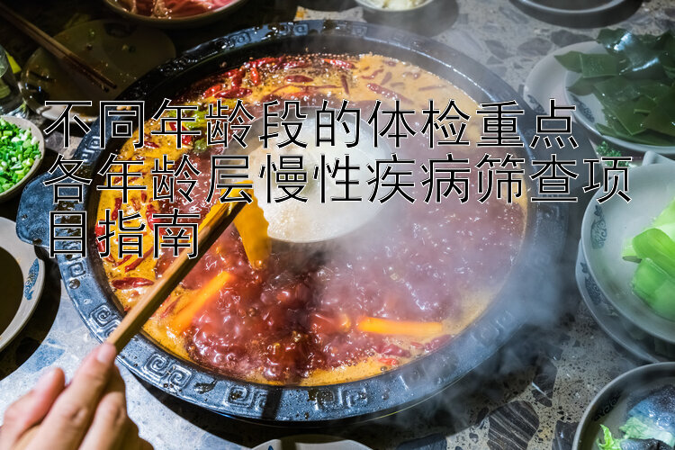 不同年龄段的体检重点  
各年龄层慢性疾病筛查项目指南