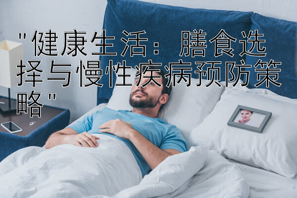 健康生活：膳食选择与慢性疾病预防策略