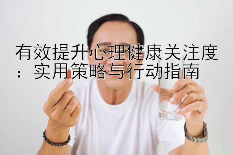 有效提升心理健康关注度：实用策略与行动指南