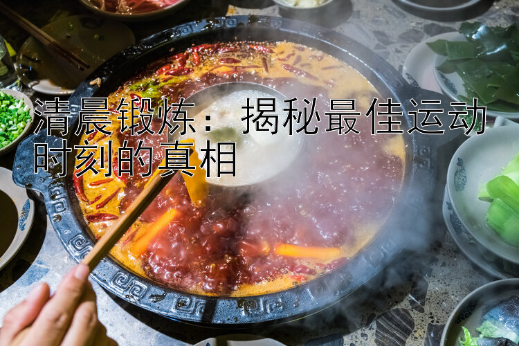 清晨锻炼：揭秘最佳运动时刻的真相