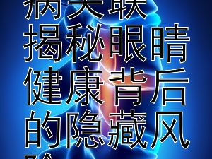 视力下降与慢性疾病关联  
揭秘眼睛健康背后的隐藏风险