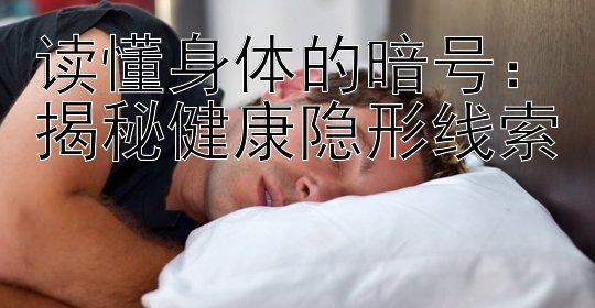 读懂身体的暗号：揭秘健康隐形线索