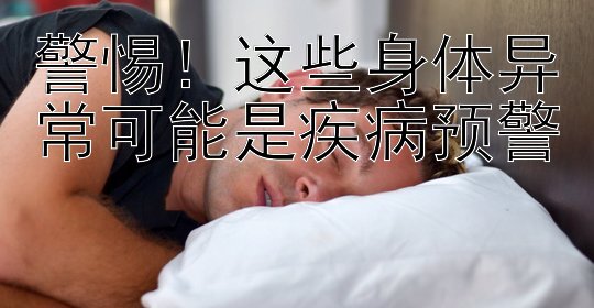 警惕！这些身体异常可能是疾病预警